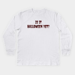 Is it halloween yet? Kids Long Sleeve T-Shirt